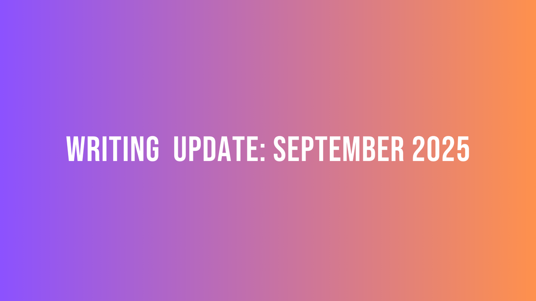 Writing Update: Sept '25