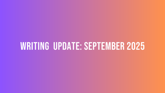 Writing Update: Sept '25