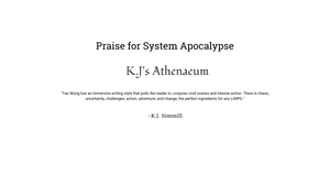 Praise for System Apocalypse: "Tao Wong has an immersive writing style that pulls the reader in, conjures vivid scenes and intense action. There is chaos, uncertainty, challenges, action, adventure, and change, the perfect ingredients for any LitRPG." By KJ Simmill of KJ's Athenaeum